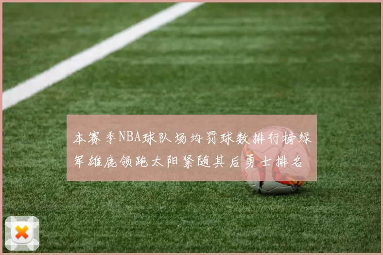 本赛季NBA球队场均罚球数排行榜绿军雄鹿领跑太阳紧随其后勇士排名第九