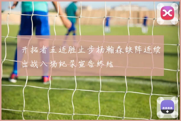 开拓者五连胜止步杨瀚森缺阵连续出战八场纪录宣告终结