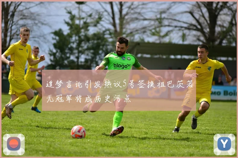 追梦言论引发热议5号签换祖巴茨若无冠军将成历史污点